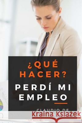 ¿qué Hacer? Perdí Mi Empleo: Cómo Superar Ese Difícil Momento De Castro, Claudio 9781975950224 Createspace Independent Publishing Platform