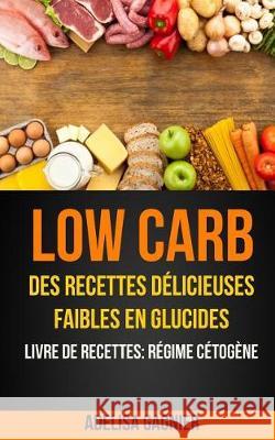 Low Carb: Des recettes délicieuses faibles en glucides (Livre De Recettes: Régime Cétogène) Gagnier, Adelisa 9781975950507 Createspace Independent Publishing Platform