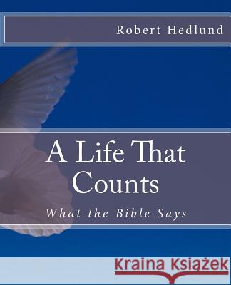 A Life That Counts: What the Bible Says Robert Hedlund 9781975951528