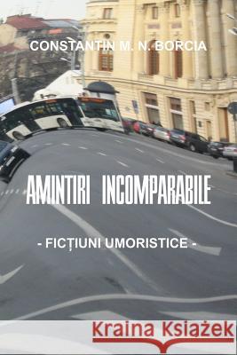 Amintiri Incomparabile: Fictiuni Umoristice Constantin M. N. Borcia 9781975952198