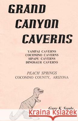 Grand Canyon Caverns Gary K. Soule 9781975953645 Createspace Independent Publishing Platform