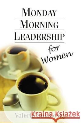 Monday Morning Leadership for Women Valerie Sokolosky 9781975955144 Createspace Independent Publishing Platform