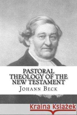 Pastoral Theology of the New Testament Johann Tobias Beck 9781975955328