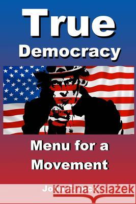 True Democracy: Menu for A Movement Ince, John F. 9781975955601 Createspace Independent Publishing Platform