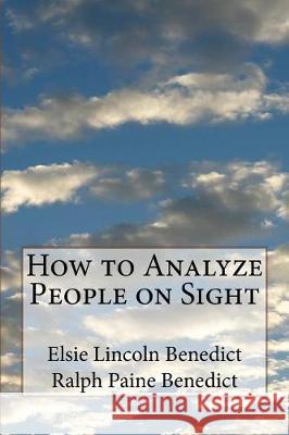 How to Analyze People on Sight Elsie Lincoln Benedict Ralph Paine Benedict 9781975956271