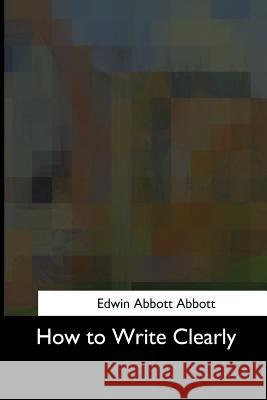 How to Write Clearly Edwin Abbot 9781975956455 Createspace Independent Publishing Platform