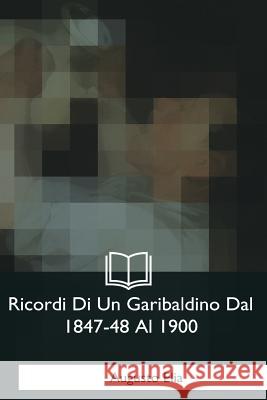 Ricordi Di Un Garibaldino Dal 1847-48 Al 1900 Augusto Elia 9781975960124