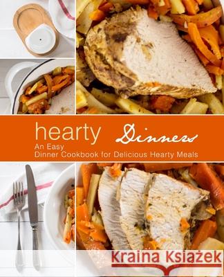 Hearty Dinners: An Easy Dinner Cookbook for Delicious Hearty Meals Booksumo Press 9781975960711 Createspace Independent Publishing Platform