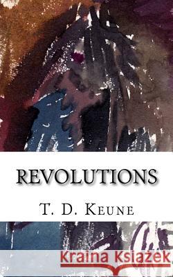Revolutions: Short Stories T. D. Keune 9781975965655 Createspace Independent Publishing Platform