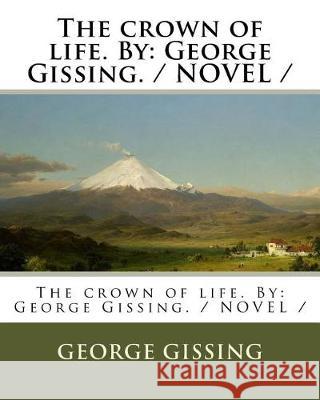 The crown of life. By: George Gissing. / NOVEL / Gissing, George 9781975968618