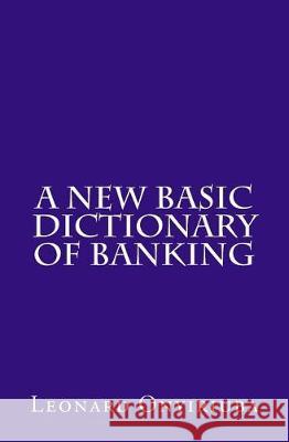 A New Basic Dictionary of Banking Leonard Onyiriuba 9781975969165