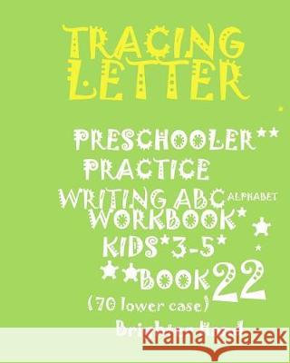Tracing Letter: PRESCHOOLERS*PRACTICE WRITING*ABC Alphabet WORKBOOK, KIDS*AGES 3-5: TRACING LETTER: PRESCHOOLERS*PRACTICE WRITING*ABC Hand, Brighter 9781975970642 Createspace Independent Publishing Platform