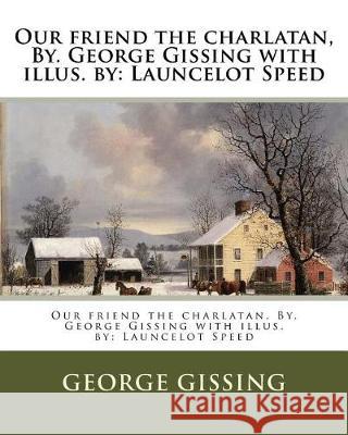 Our friend the charlatan, By. George Gissing with illus. by: Launcelot Speed Speed, Launcelot 9781975972172 Createspace Independent Publishing Platform