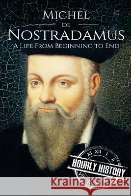 Nostradamus: A Life From Beginning to End Hourly History 9781975973728 Createspace Independent Publishing Platform