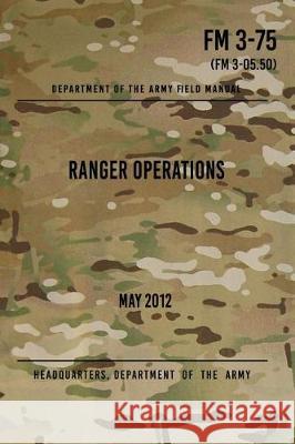 FM 3-75 Ranger Operations: May 2012 Headquarters Department of Th 9781975973889 Createspace Independent Publishing Platform