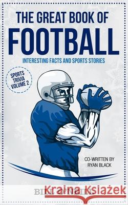 The Great Book of Football: Interesting Facts and Sports Stories Bill O'Neill Ryan Black 9781975974961 Createspace Independent Publishing Platform