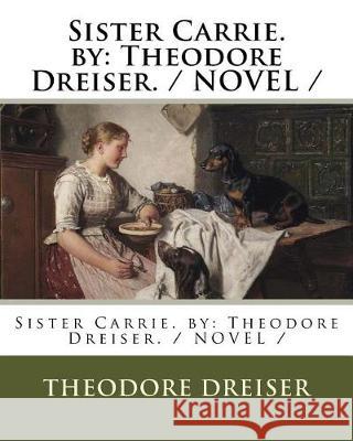 Sister Carrie. by: Theodore Dreiser. / NOVEL / Dreiser, Theodore 9781975976736 Createspace Independent Publishing Platform
