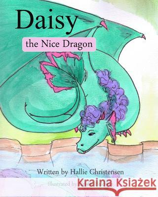 Daisy the Nice Dragon Hallie Christensen Cristal Baldwin 9781975979454 Createspace Independent Publishing Platform