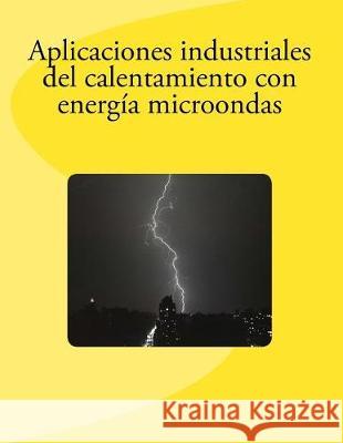 Aplicaciones industriales del calentamiento con energía microondas Moreno, Angel H. 9781975981167 Createspace Independent Publishing Platform