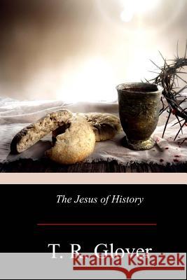 The Jesus of History T. R. Glover 9781975981433 Createspace Independent Publishing Platform