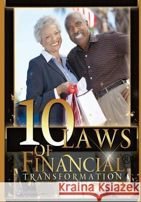 Ten Laws of Financial Transformation: From Bondage to Freedom William V. Thompson Pamela Mutamba Chengethai Charlene Mutamba 9781975983567 Createspace Independent Publishing Platform