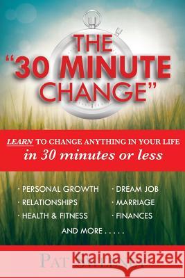 The 30 Minute Change: Learn to Change Anything in Your Life in 30 Minutes or Less Pat Sweeney 9781975985004