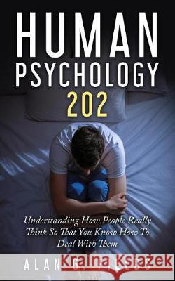 Human Psychology 202: Understanding How People Really Think So That You Know How To Deal With Them Fields, Alan G. 9781975986889