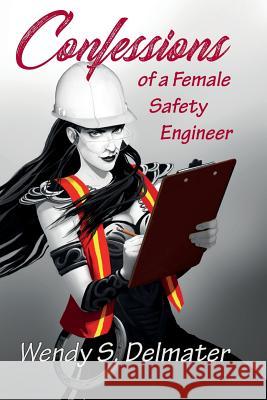 Confessions of a Female Safety Engineer Wendy S. Delmater 9781975987770 Createspace Independent Publishing Platform