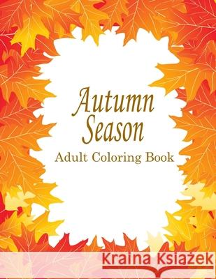 Autumn Adult Coloring Book: 25 Stress Relieving Designs For The Fall Season Color, Go and 9781975988876 Createspace Independent Publishing Platform