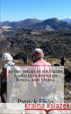 40 Day Walks in Southern Andalucia Between Ronda and Jimena Patrick Elvin 9781975991920 Createspace Independent Publishing Platform