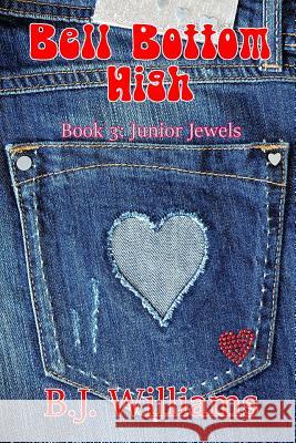 Bell Bottom High: Book 3: Junior Jewels B. J. Williams 9781975992736 Createspace Independent Publishing Platform