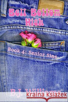 Bell Bottom High: Book 4: Senior Sins B. J. Williams 9781975992835 Createspace Independent Publishing Platform