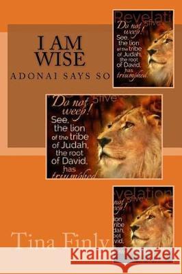 I am Wise: Adonai Says So Finly, Tina 9781975993948 Createspace Independent Publishing Platform