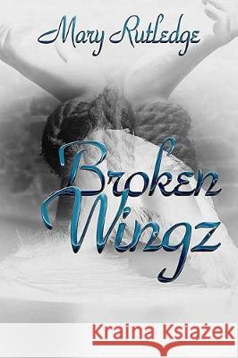 Broken Wingz Mary Rutledge 9781975994549 Createspace Independent Publishing Platform