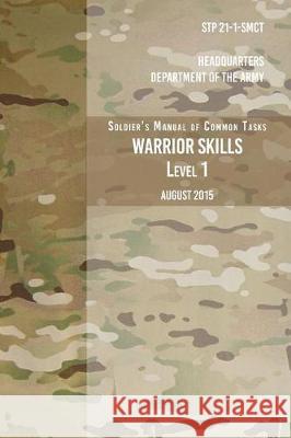 STP 21-1-SCMT Soldier's Manual of Common Tasks Warrior Skills Level 1: August 2015 The Army, Headquarters Department of 9781975996420