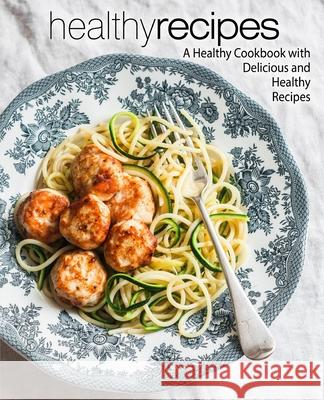 Healthy Recipes: A Healthy Cookbook with Delicious and Healthy Recipes Booksumo Press 9781975996826 Createspace Independent Publishing Platform