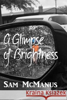 A Glimpse of Brightness Sam McManus 9781975997762 Createspace Independent Publishing Platform