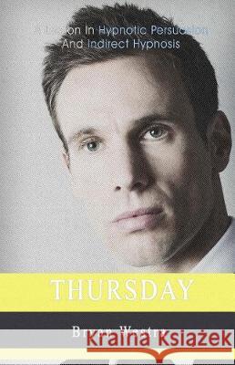 Thursday: A Lesson In Hypnotic Persuasion And Indirect Hypnosis Westra, Bryan 9781975998417 Createspace Independent Publishing Platform