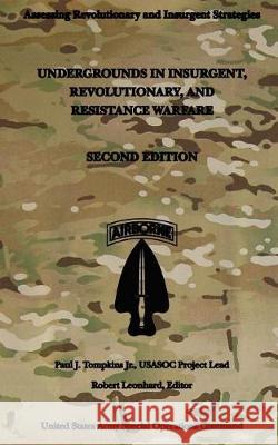 Undergrounds in Insurgent, Revolutionary and Resistance Warfare: Second Edition Us Army Special Operations Command Paul J. Tompkin Robert Leonhard 9781976000959