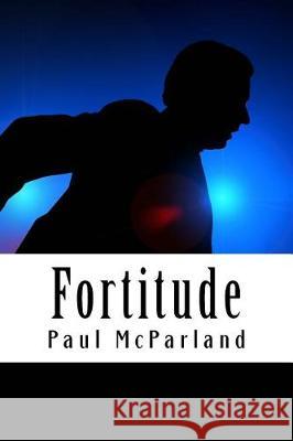 Fortitude Paul McParland 9781976001819 Createspace Independent Publishing Platform