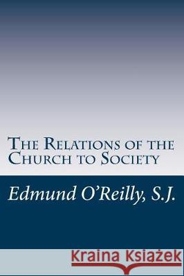 The Relations of the Church to Society Edmund J. O'Reill 9781976002342 Createspace Independent Publishing Platform