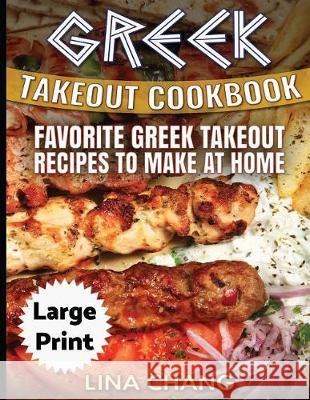Greek Take-Out Cookbook ***Large Print Edition***: Favorite Greek Takeout Recipes to Make at Home ***Full Color*** Lina Chang 9781976002632 Createspace Independent Publishing Platform