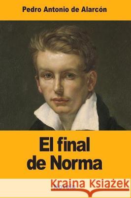 El final de Norma de Alarcon, Pedro Antonio 9781976002731 Createspace Independent Publishing Platform