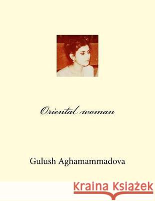 Oriental Woman: Soft Power Gulush Aghamammadova 9781976003011 Createspace Independent Publishing Platform