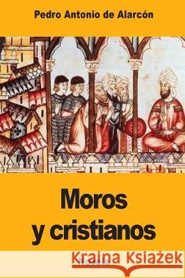 Moros y cristianos de Alarcon, Pedro Antonio 9781976003837 Createspace Independent Publishing Platform