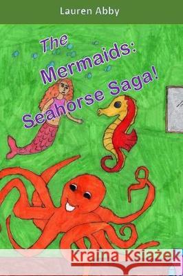 The Mermaids: Seahorse Saga! Lauren Abby 9781976007590 Createspace Independent Publishing Platform