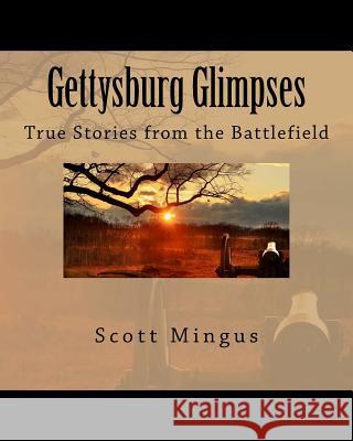 Gettysburg Glimpses: True Stories from the Battlefield Scott L. Mingus 9781976007927