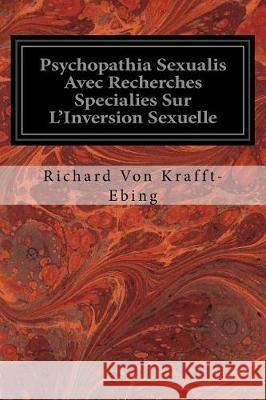 Psychopathia Sexualis Avec Recherches Specialies Sur L'Inversion Sexuelle Krafft-Ebing, Richard Von 9781976010279 Createspace Independent Publishing Platform