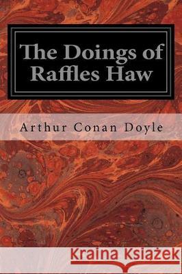 The Doings of Raffles Haw Arthur Conan Doyle 9781976010293 Createspace Independent Publishing Platform