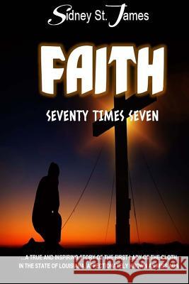 Faith: Seventy Times Seven Sidney St James Rev Sidney Elwood Slaton 9781976011467 Createspace Independent Publishing Platform